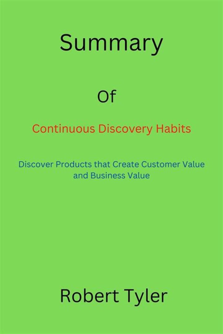 Summary: Continuous Discovery Habits: Discover Products that Create Customer Value and Business Value by Teresa Torres